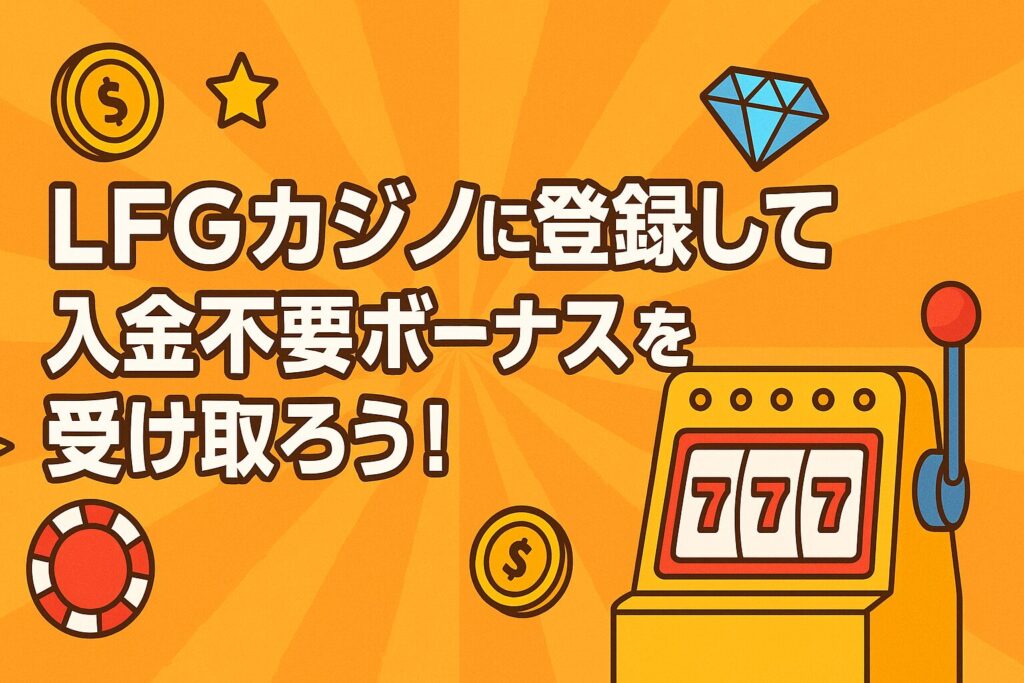 LFG.betカジノに登録して入金不要ボーナスを受け取ろう!